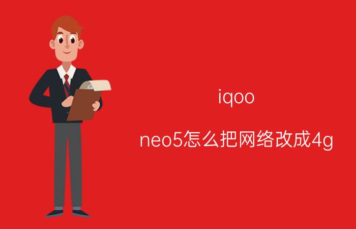 iqoo neo5怎么把网络改成4g iqoo手机有4g信号但是网络用不了？